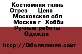 Костюмная ткань . Отрез . › Цена ­ 400 - Московская обл., Москва г. Хобби. Ручные работы » Одежда   